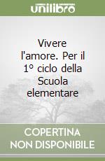 Vivere l'amore. Per il 1° ciclo della Scuola elementare libro