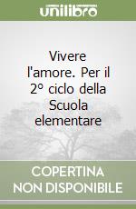 Vivere l'amore. Per il 2° ciclo della Scuola elementare libro