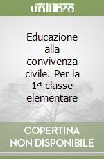 Educazione alla convivenza civile. Per la 1ª classe elementare libro