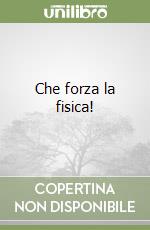 Che forza la fisica! libro