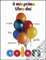 Il mio primo libro dei colori. Ediz. illustrata libro