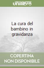 La cura del bambino in gravidanza libro