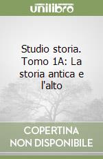 Studio storia. Tomo 1A: La storia antica e l'alto  libro