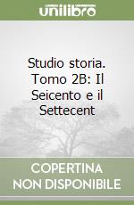 Studio storia. Tomo 2B: Il Seicento e il Settecent libro