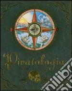 Piratologia. Guida per il cacciatore di pirati. Ediz. illustrata libro