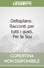 Deltaplano. Racconti per tutti i gusti. Per la Scu libro