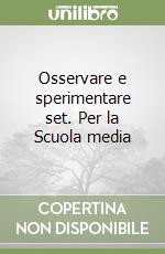 Osservare e sperimentare set. Per la Scuola media libro