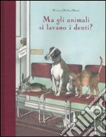 Ma gli animali si lavano i denti? Ediz. illustrata