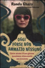 Oggi forse non ammazzo nessuno. Storie minime di una giovane musulmana stranamente non terrorista libro