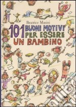 Centouno buoni motivi per essere un bambino. Ediz. illustrata libro