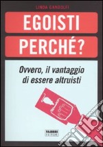 Egoisti perché? Ovvero, il vantaggio di essere altruisti libro