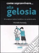 Come sopravvivere... alla gelosia. 99 consigli per risolvere il problema e non perdere la calma libro