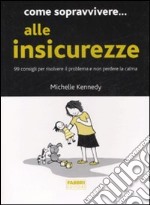 Come sopravvivere... alle insicurezze. 99 consigli per risolvere il problema e non perdere la calma libro