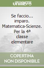 Se faccio... imparo. Matematica-Scienze. Per la 4ª classe elementare libro