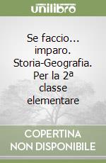 Se faccio... imparo. Storia-Geografia. Per la 2ª classe elementare libro