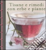 Tisane e rimedi con erbe e piante. Ediz. illustrata libro