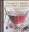 Tisane e rimedi con erbe e piante. Ediz. illustrata libro