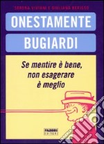 Onestamente bugiardi. Se mentire è bene, non esagerare è meglio libro