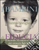 I bambini hanno bisogno di fiducia. Il metodo Montessori oggi per crescere figli felici. Ediz. illustrata libro