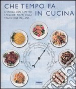 Che tempo fa in cucina. A tavola con il meteo, i migliori piatti della tradizione italiana libro