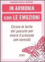 In armonia con le emozioni. Curare le ferite del passato per vivere il presente con serenità libro