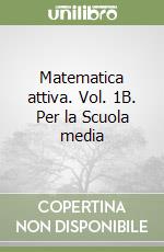 Matematica attiva. Vol. 1B. Per la Scuola media libro