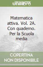 Matematica attiva. Vol. 2A. Con quaderno. Per la Scuola media libro