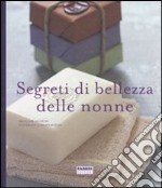 Segreti di bellezza delle nonne. Ediz. illustrata libro