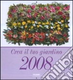 Crea il tuo giardino. Calendario 2008. Ediz. illus libro