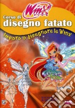 Corso di disegno fatato. Impara a disegnare le Winx. Winx club libro