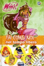 Fai come noi... Nel tempo libero. Winx club libro