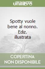 Spotty vuole bene al nonno. Ediz. illustrata libro