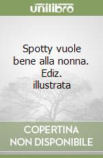 Spotty vuole bene alla nonna. Ediz. illustrata libro