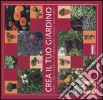 Crea il tuo giardino. Fiori, erbe e piante per arricchire piccoli spazi verdi. Ediz. illustrata libro