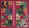 Crea il tuo giardino. Fiori, erbe e piante per arricchire piccoli spazi verdi libro