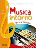 Musica intorno. Tomo A: Percorsi d'ascolto. Per la libro