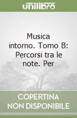 Musica intorno. Tomo B: Percorsi tra le note. Per  libro