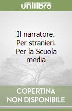 Il narratore. Per stranieri. Per la Scuola media libro