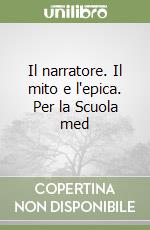 Il narratore. Il mito e l'epica. Per la Scuola med libro