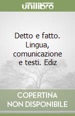 Detto e fatto. Lingua, comunicazione e testi. Ediz libro