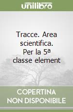 Tracce. Area scientifica. Per la 5ª classe element libro