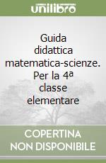 Guida didattica matematica-scienze. Per la 4ª classe elementare
