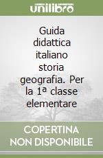 Guida didattica italiano storia geografia. Per la 1ª classe elementare libro