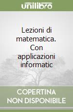 Lezioni di matematica. Con applicazioni informatic libro