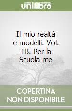 Il mio realtà e modelli. Vol. 1B. Per la Scuola me libro