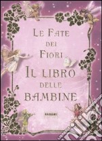 Le fate dei fiori. Il libro delle bambine. Ediz. illustrata libro