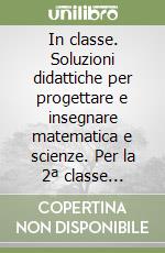 In classe. Soluzioni didattiche per progettare e insegnare matematica e scienze. Per la 2ª classe elementare libro