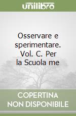 Osservare e sperimentare. Vol. C. Per la Scuola me libro