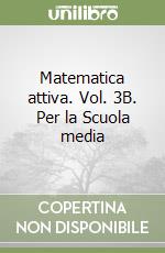 Matematica attiva. Vol. 3B. Per la Scuola media libro