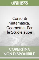 Corso di matematica. Geometria. Per le Scuole supe libro